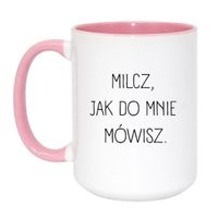 KUBEK "MILCZ, JAK DO MNIE MÓWISZ" Wzór - Duży Biało-Różowy 450 ml