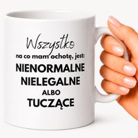 Kubek dla niej wszystko na co mam ochotę jest nienormalne F78