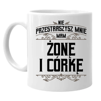 Nie przestraszysz mnie - mam żonę i córkę - kubek na prezent dla taty