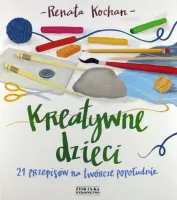 Kreatywne dzieci. 21 przepisów na twórcze popołudnie