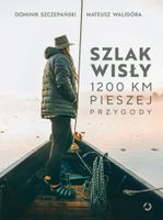 Szlak Wisły. 1200 km pieszej przygody Dominik Szczepański, Mateusz Waligóra