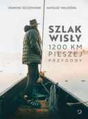 Szlak Wisły. 1200 km pieszej przygody Dominik Szczepański, Mateusz Waligóra