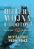 Hitlera wojna U-Bootów. Tom 1: Myśliwi 1939-1942 - Clay Blair