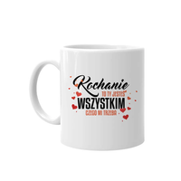 Kochanie to Ty jesteś wszystkim czego mi trzeba - kubek na prezent