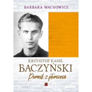 Krzysztof Kamil Baczyński. Pomnik z płomienia Wachowicz Barbara