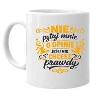 Nie pytaj mnie o opinię, jeśli nie chcesz prawdy - kubek na prezent