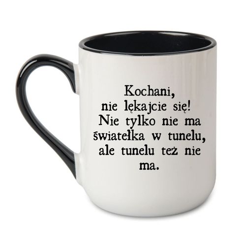 KUBEK „KOCHANI, NIE LĘKAJCIE SIĘ! NIE TYLKO NIE MA ŚWIATEŁKA, ALE I TUNELU TEŻ NIE MA” Wzór - Elegant Coffee Czarny 330 ml na Arena.pl