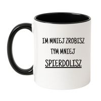 KUBEK "IM MNIEJ ZROBISZ TYM MNIEJ SPIERDOLISZ" Wzór - Klasyczny Biało-Czarny 330 ml