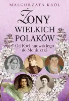 Żony wielkich Polaków. Od Kochanowskiego do Moniuszki