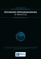 Testowanie oprogramowania w praktyce. Studium przypadków 2.0