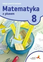 Matematyka z plusem. Lekcje powtórzeniowe do szkoły podstawowej. Klasa 8