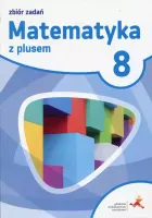 Matematyka z plusem. Zbiór zadań do szkoły podstawowej. Klasa 8
