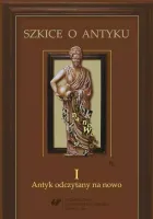 Szkice o antyku T.1 Antyk odczytany na nowo