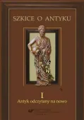 Szkice o antyku T.1 Antyk odczytany na nowo