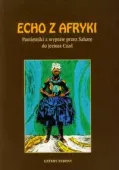 Echo z Afryki. Pamiętniki z wyprawy przez Saharę do jeziora Czad