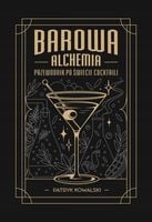 Barowa Alchemia. Przewodnik po świecie cocktaili - Kowalski Patryk