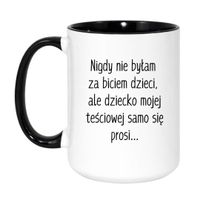 KUBEK "NIGDY NIE BYŁAM ZA BICIEM DZIECI, ALE DZIECKO MOJEJ TEŚCIOWEJ SAMO SIĘ PROSI" Wzór - Duży Biało-Czarny 450 ml