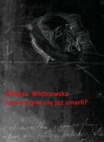 JESZCZE ŻYWI CZY JUŻ ZMARLI? ELŻBIETA WICHROWSKA