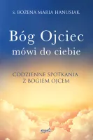 Bóg Ojciec mówi do ciebie . Codzienne spotkania z Bogiem Ojcem
