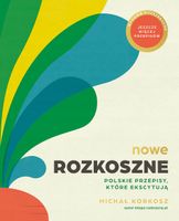 Nowe Rozkoszne. Polskie przepisy, które ekscytują. Wydanie rozszerzone Mic…