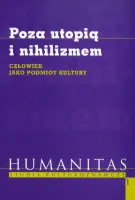 Poza utopią i nihilizmem. Człowiek jako podmiot kultury