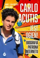 Carlo Acutis. Jest Ogień! Biografia Patrona Internetu