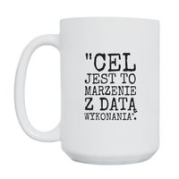 KUBEK "CEL JEST TO MARZENIE Z DATĄ WYKONANIA" Wzór - Duży 450 ml