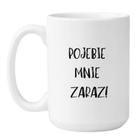 KUBEK "POJEBIE MNIE ZARAZ!" Wzór - Duży Biały 450 ml