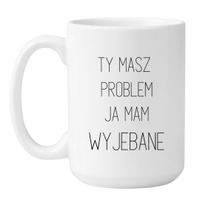 KUBEK "TY MASZ PROBLEM JA MAM WYJEBANE" Wzór - Duży Biały 450 ml