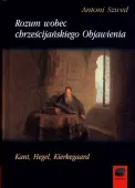 Rozum wobec chrześcijańskiego Objawienia. Kant, Hegel, Kierkegaard