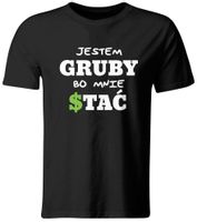 KOSZULKA JESTEM GRUBY, BO MNIE STAĆ! ROZ. L