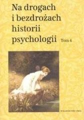 Na drogach i bezdrożach historii psychologii T.4 Cezary W. Domański, Teresa Rzepa (red.)