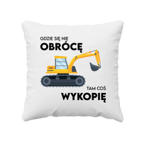 Gdzie się nie obrócę, tam coś wykopię - poduszka na prezent