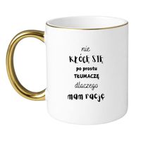 KUBEK "NIE KŁÓCĘ SIĘ PO PROSTU TŁUMACZĘ DLACZEGO MAM RACJĘ" Wzór - Klasyczny Biało-Złoty 330 ml