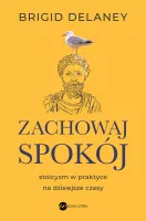 Zachowaj spokój (wyd. 2). Stoicyzm w praktyce na dzisiejsze czasy