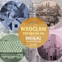 Wrocław, którego nie ma. Breslau das est nicht mehr gibt