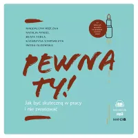 Pewna ty! Jak być skuteczną w pracy i nie zwariować