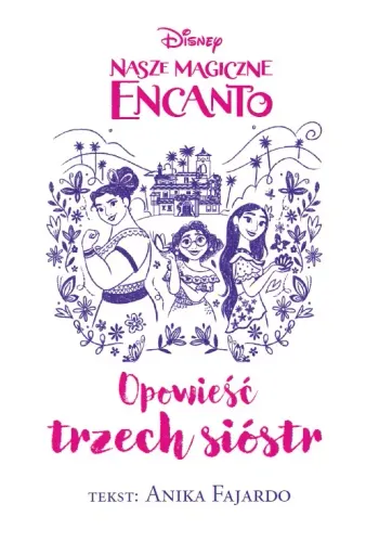 Nasze magiczne Encanto. Opowieść trzech sióstr na Arena.pl