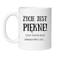 KUBEK "ŻYCIE JEST PIĘKNE! TYLKO TRZEBA BRAĆ ODPOWIEDNIE LEKI"