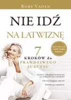 Nie Idź Na Łatwiznę. Siedem Kroków Do Prawdziwego Sukcesu