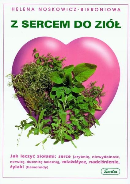 Z SERCEM DO ZIÓŁ JAK LECZYĆ ZIOŁAMI SERCE MIAŻDZYCĘ NADCIŚNIENIE ŻYLAKI zdjęcie 1
