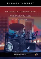 Polskie vlogi dziennikarskie w serwisie YouTube. Studium przypadku