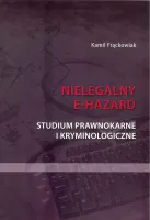 Nielegalny e-hazard. Studium prawnokarne i kryminologiczne