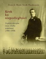 KROK KU NIEPODLEGŁOŚCI HENRYK MARIA KROK-PASZKOWSKI