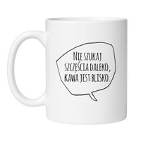 KUBEK „NIE SZUKAJ SZCZĘŚCIA DALEKO, KAWA JEST BLISKO”