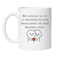 KUBEK "BEZ WZGLĘDU NA TO, CO PRZYNIESIE CI ŻYCIE"