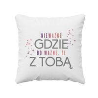 Nieważne gdzie, bo ważne że z Tobą - poduszka z nadrukiem
