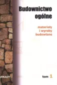 Budownictwo ogólne. Tom 1. Materiały i wyroby budowlane