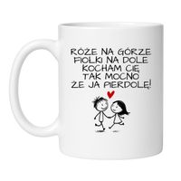 KUBEK "RÓŻE NA GÓRZE FIOŁKI NA DOLE KOCHAM CIĘ TAK MOCNO ŻE JA PIERDOLĘ"