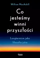 Co jesteśmy winni przyszłości. Longtermizm jako filozofia jutra